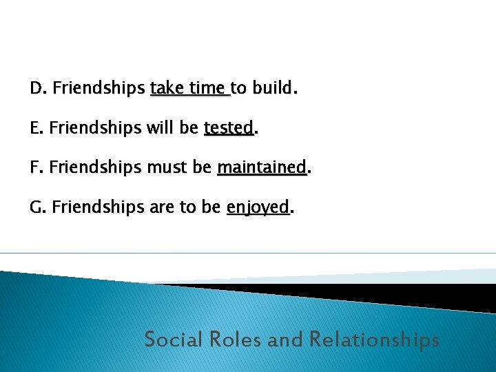 D. Friendships take time to build. E. Friendships will be tested. F. Friendships must