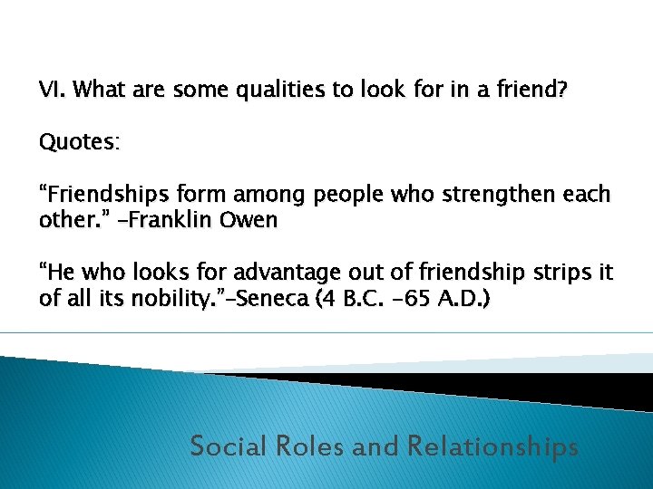 VI. What are some qualities to look for in a friend? Quotes: “Friendships form