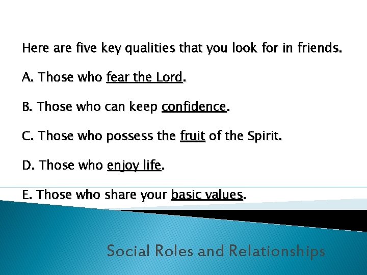 Here are five key qualities that you look for in friends. A. Those who