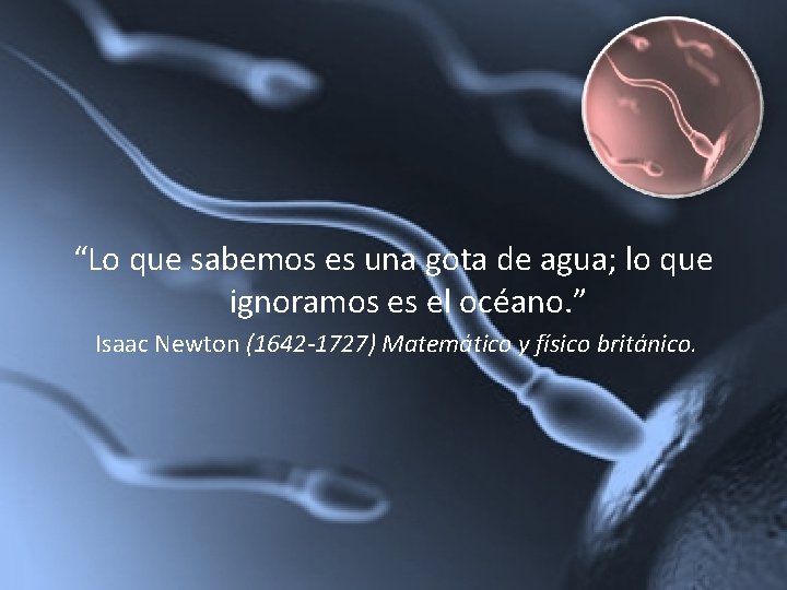 “Lo que sabemos es una gota de agua; lo que ignoramos es el océano.