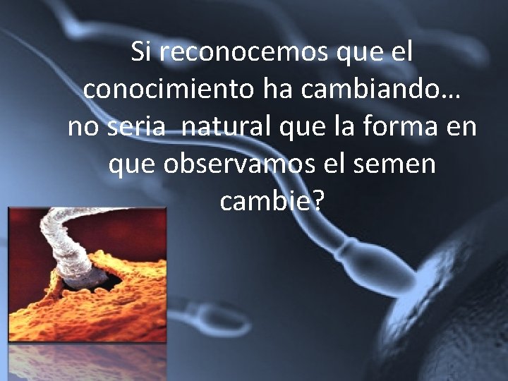 Si reconocemos que el conocimiento ha cambiando… no seria natural que la forma en