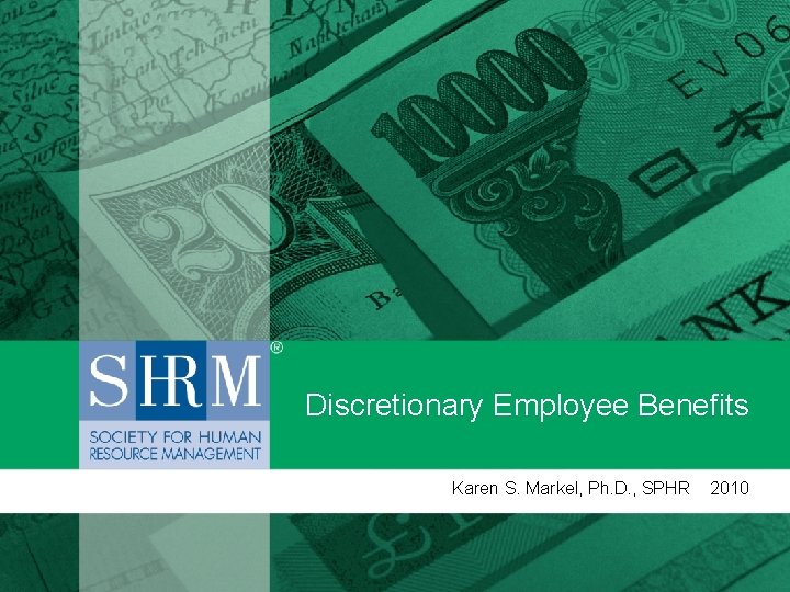 Discretionary Employee Benefits Karen S. Markel, Ph. D. , SPHR 2010 
