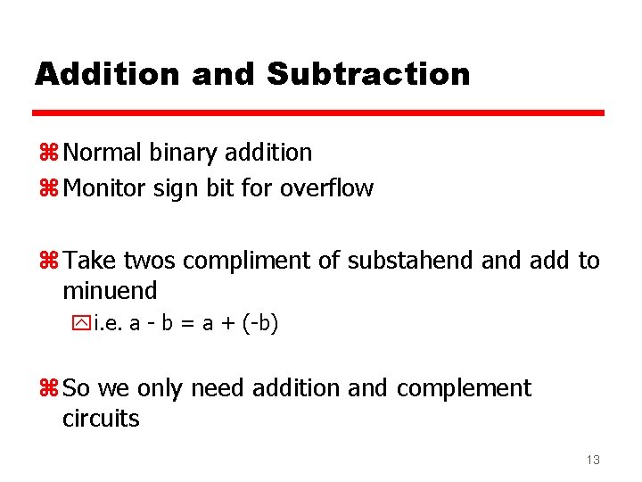 Addition and Subtraction z Normal binary addition z Monitor sign bit for overflow z