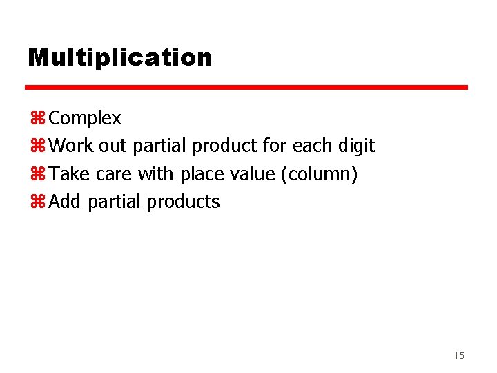 Multiplication z Complex z Work out partial product for each digit z Take care