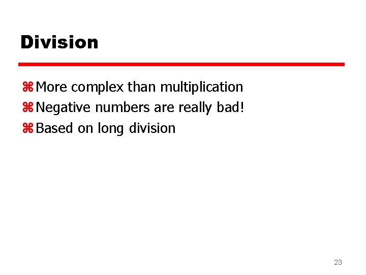 Division z More complex than multiplication z Negative numbers are really bad! z Based