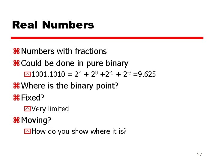 Real Numbers z Numbers with fractions z Could be done in pure binary y