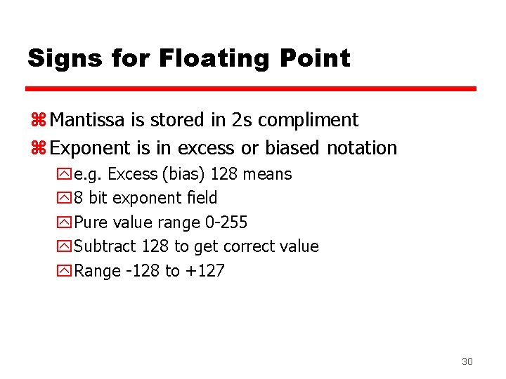 Signs for Floating Point z Mantissa is stored in 2 s compliment z Exponent