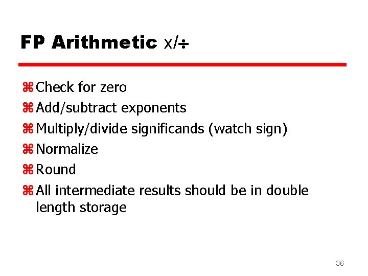 FP Arithmetic x/ z Check for zero z Add/subtract exponents z Multiply/divide significands (watch