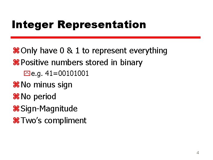 Integer Representation z Only have 0 & 1 to represent everything z Positive numbers