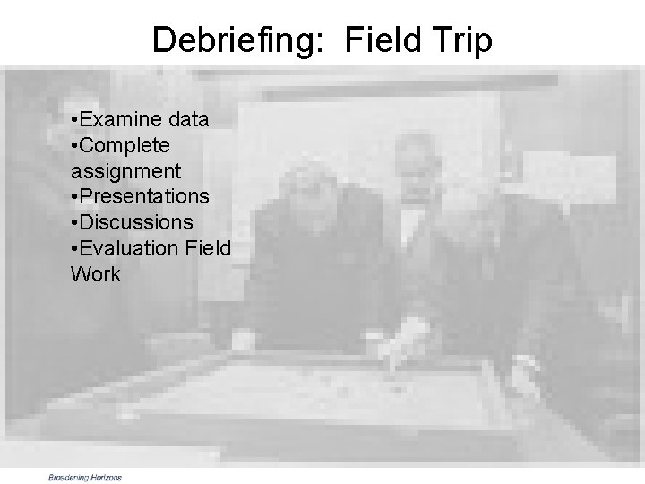 Debriefing: Field Trip • Examine data • Complete assignment • Presentations • Discussions •