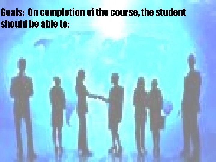 Goals: On completion of the course, the student should be able to: 