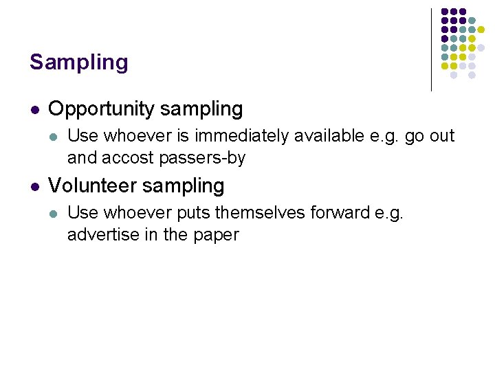Sampling l Opportunity sampling l l Use whoever is immediately available e. g. go