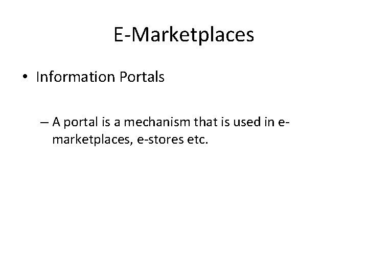 E-Marketplaces • Information Portals – A portal is a mechanism that is used in
