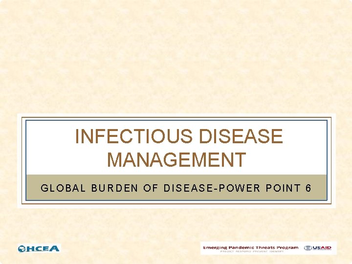 INFECTIOUS DISEASE MANAGEMENT GLOBAL BURDEN OF DISEASE-POWER POINT 6 