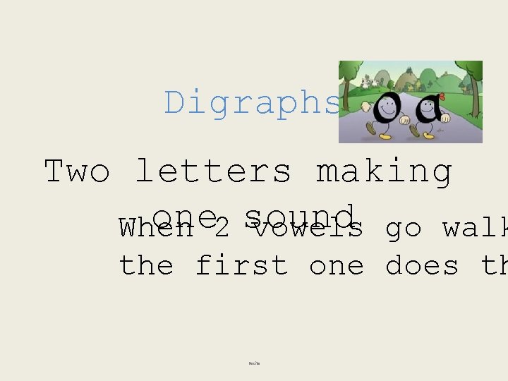 Digraphs Two letters making one 2 sound When vowels go walk the first one
