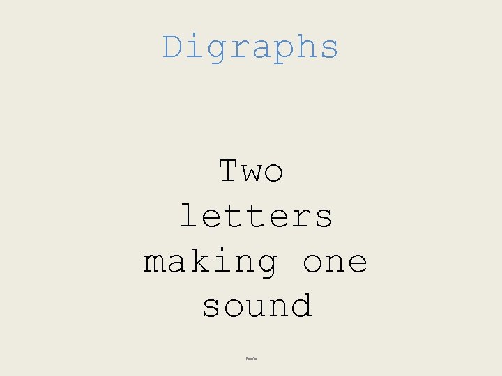 Digraphs Two letters making one sound Recite 