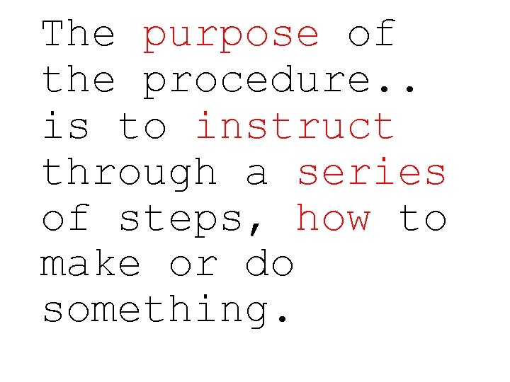 The purpose of the procedure. . is to instruct through a series of steps,