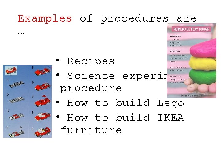 Examples of procedures are … • Recipes • Science experiment procedure • How to