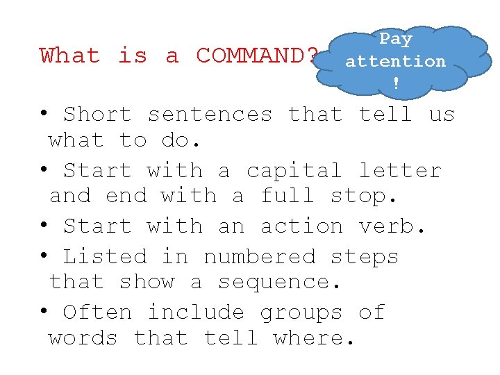 What is a COMMAND? Pay attention ! • Short sentences that tell us what