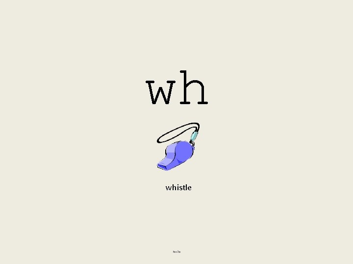 wh whistle Recite 