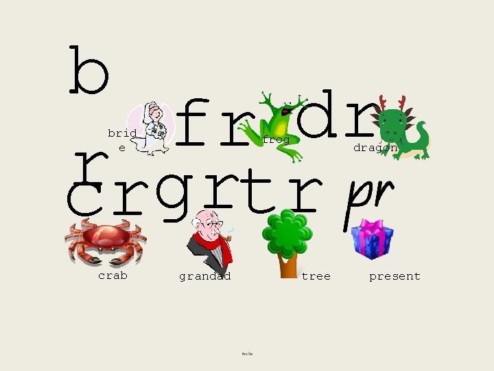 b fr dr r crgrtr brid e crab frog grandad dragon tree Recite present