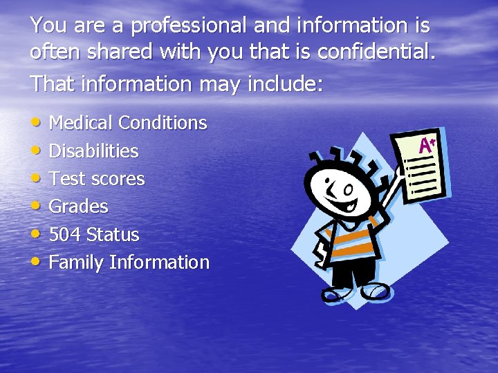 You are a professional and information is often shared with you that is confidential.