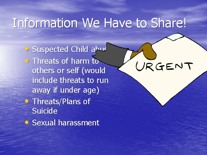 Information We Have to Share! • Suspected Child abuse • Threats of harm to
