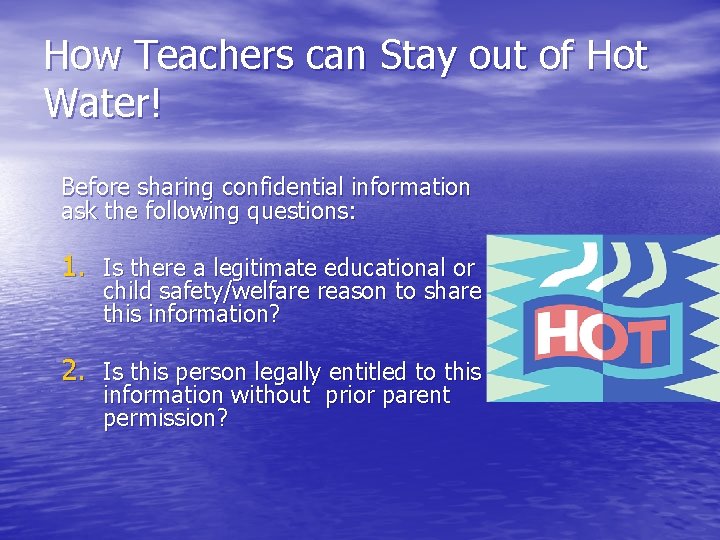 How Teachers can Stay out of Hot Water! Before sharing confidential information ask the