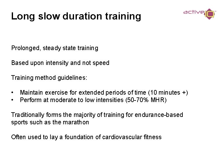 Long slow duration training Prolonged, steady state training Based upon intensity and not speed