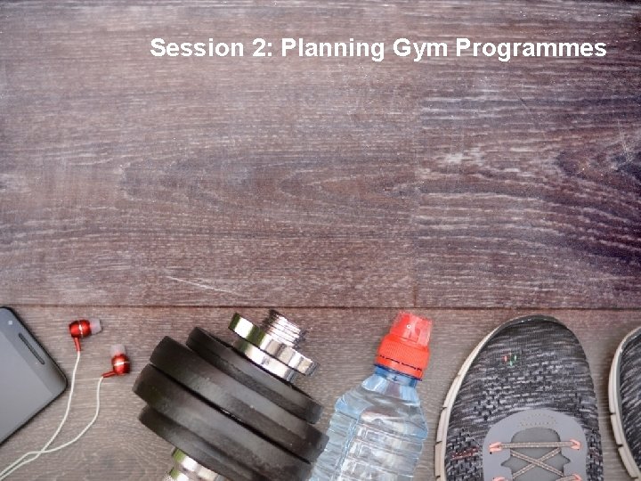 Session 2: Planning Gym Programmes 