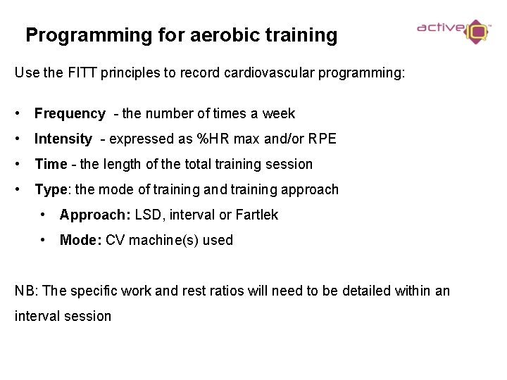 Programming for aerobic training Use the FITT principles to record cardiovascular programming: • Frequency