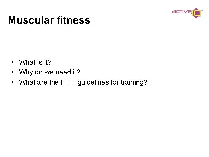 Muscular fitness • What is it? • Why do we need it? • What