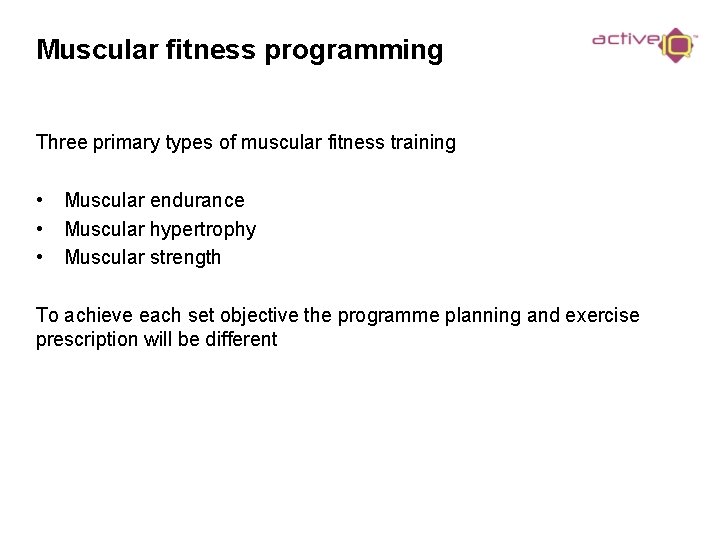 Muscular fitness programming Three primary types of muscular fitness training • • • Muscular