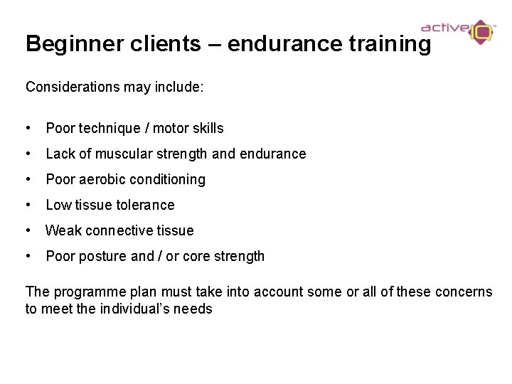 Beginner clients – endurance training Considerations may include: • Poor technique / motor skills
