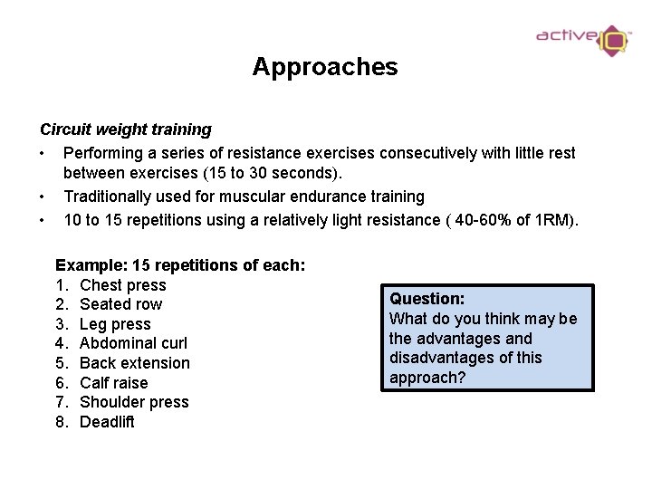 Approaches Circuit weight training • Performing a series of resistance exercises consecutively with little