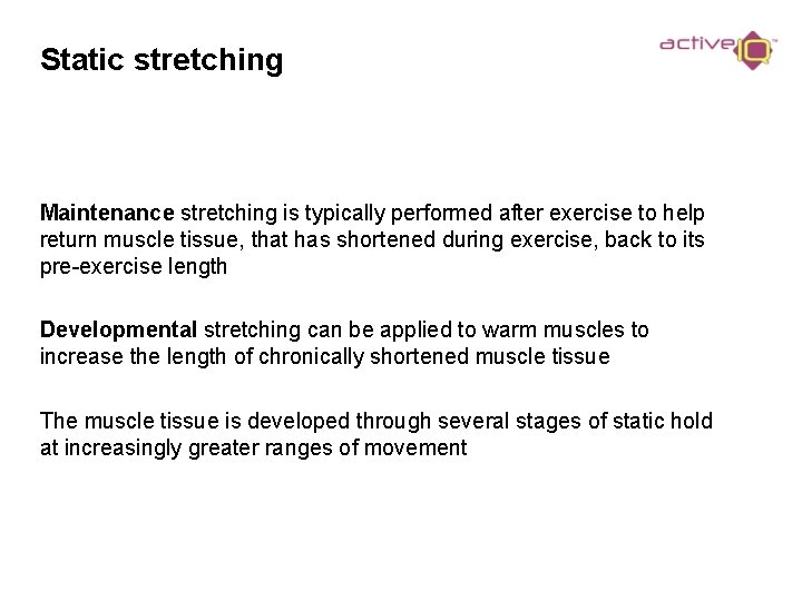 Static stretching Maintenance stretching is typically performed after exercise to help return muscle tissue,