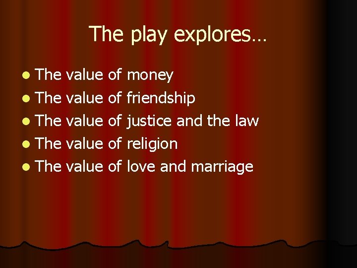 The play explores… l The value of money l The value of friendship l