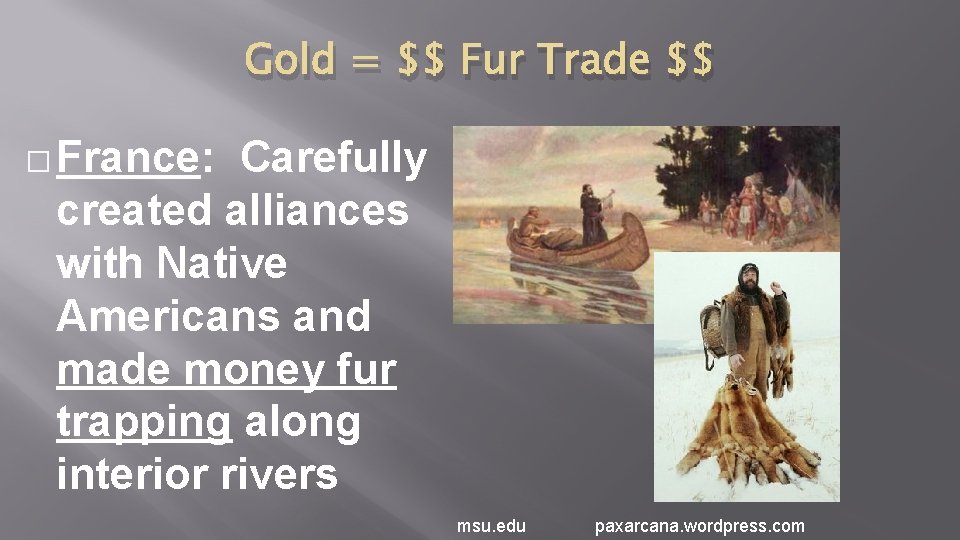 Gold = $$ Fur Trade $$ � France: Carefully created alliances with Native Americans