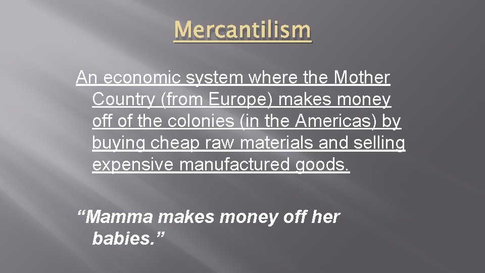 Mercantilism An economic system where the Mother Country (from Europe) makes money off of