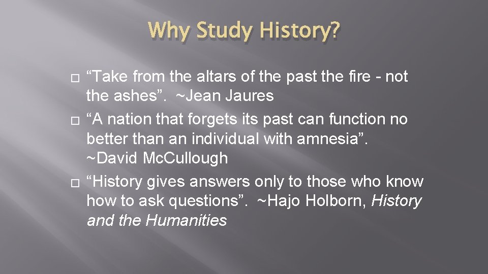 Why Study History? � � � “Take from the altars of the past the