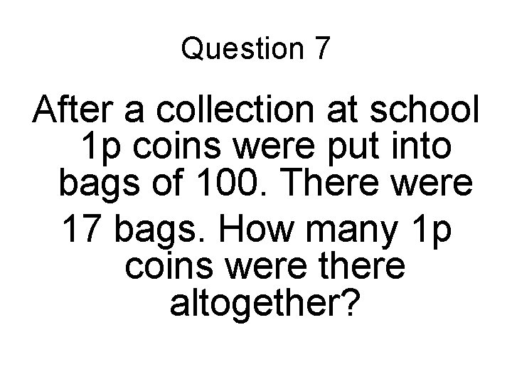 Question 7 After a collection at school 1 p coins were put into bags