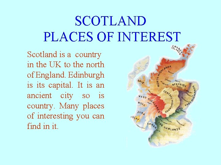 SCOTLAND PLACES OF INTEREST Scotland is a country in the UK to the north