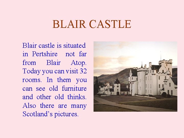 BLAIR CASTLE Blair castle is situated in Pertshire not far from Blair Atop. Today