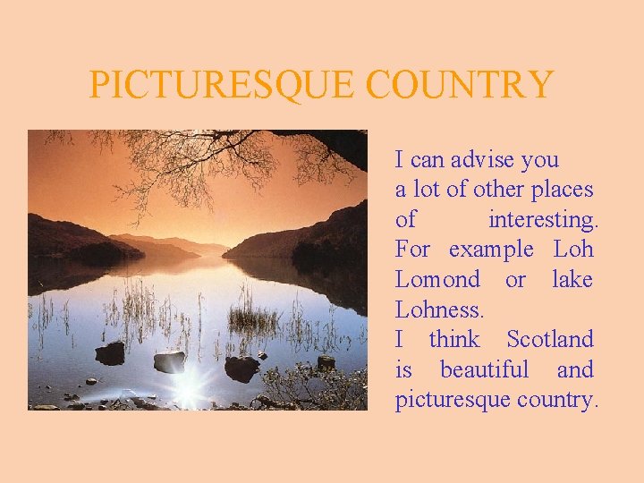 PICTURESQUE COUNTRY I can advise you a lot of other places of interesting. For