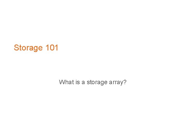 Storage 101 What is a storage array? 