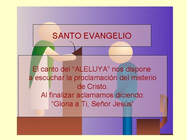 SANTO EVANGELIO El canto del “ALELUYA” nos dispone a escuchar la proclamación del misterio