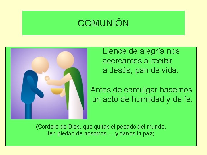 COMUNIÓN Llenos de alegría nos acercamos a recibir a Jesús, pan de vida. Antes