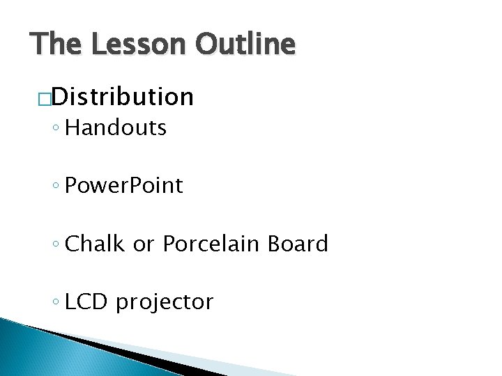 The Lesson Outline �Distribution ◦ Handouts ◦ Power. Point ◦ Chalk or Porcelain Board