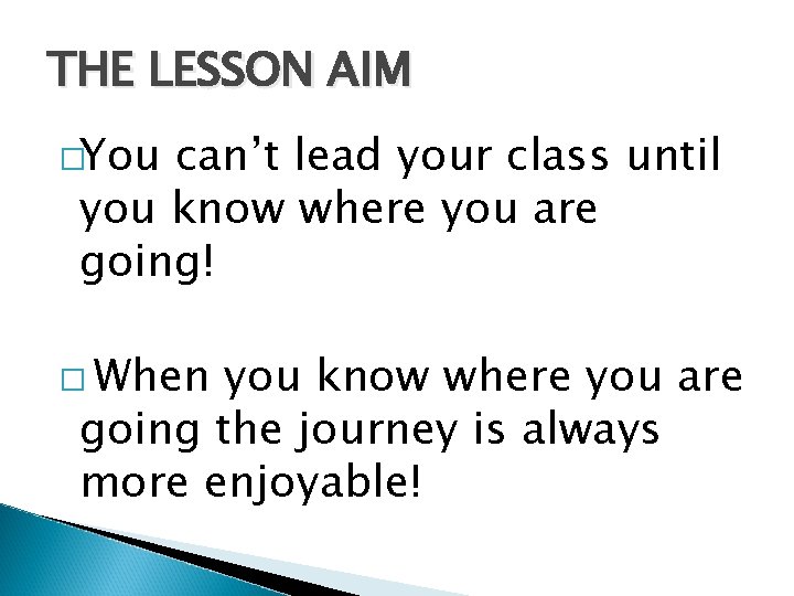 THE LESSON AIM �You can’t lead your class until you know where you are