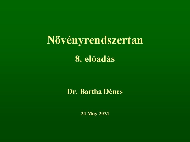 Növényrendszertan 8. előadás Dr. Bartha Dénes 24 May 2021 